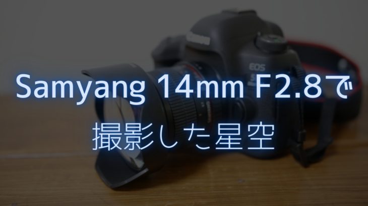 Samyang 14mm F2 8で撮影した星空の写真 レビュー 星を撮りに行く