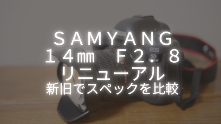 SAMYANG 14mm F2.8がリニューアル！新旧でスペック比較